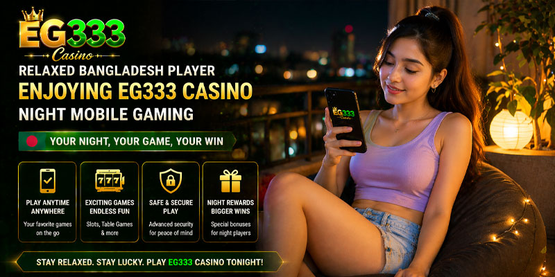relaxed bangladesh player enjoying eg333 casino night mobile gaming