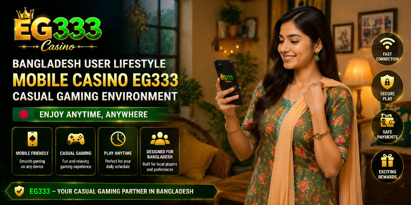 Bangladesh user lifestyle mobile casino eg333 casual gaming environment